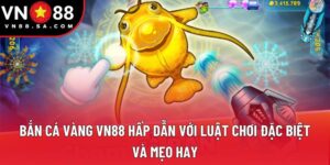 Bắn Cá Vàng VN88 Hấp Dẫn Với Luật Chơi Đặc Biệt Và Mẹo Hay