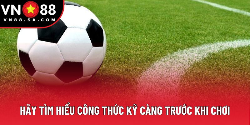 Hãy tìm hiểu công thức kỹ càng trước khi chơi