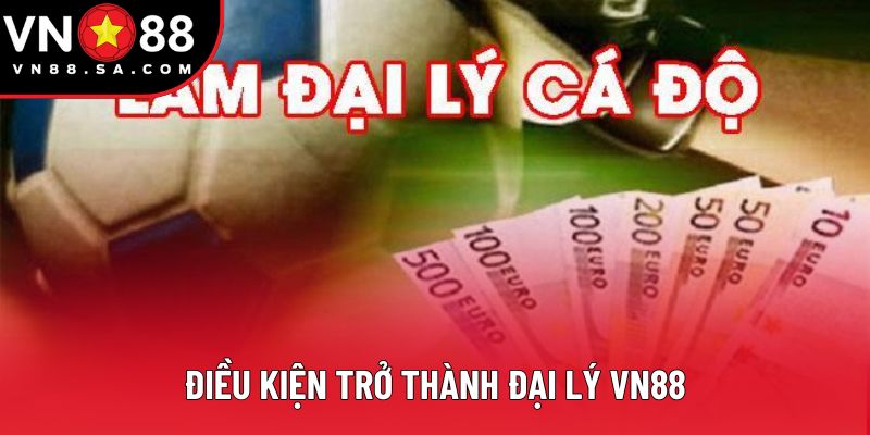 Điều kiện trở thành đại lý VN88 Điều kiện trở thành đại lý VN88