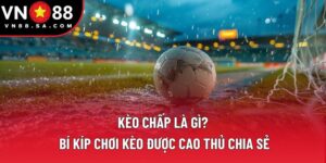 Kèo Chấp Là Gì? Bí Kíp Chơi Kèo Được Cao Thủ Chia Sẻ