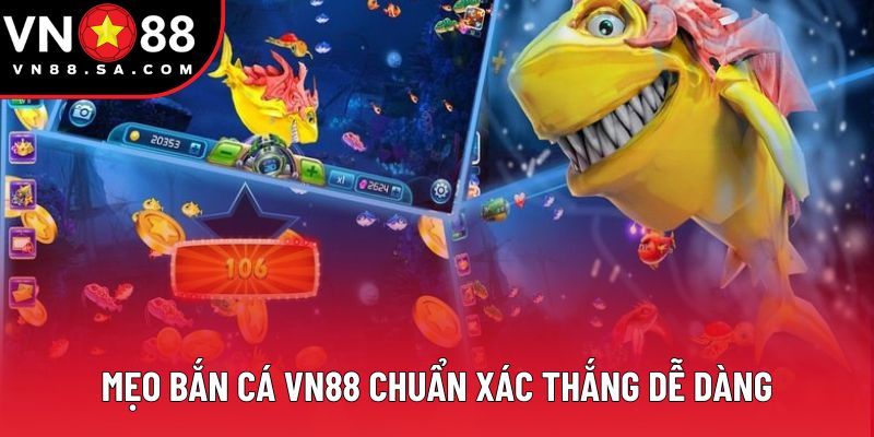 Mẹo bắn cá VN88 chuẩn xác thắng dễ dàng Mẹo bắn cá VN88 chuẩn xác thắng dễ dàng
