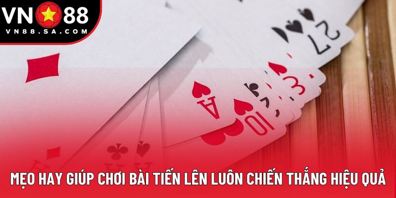 Mẹo hay giúp chơi bài tiến lên luôn chiến thắng hiệu quả