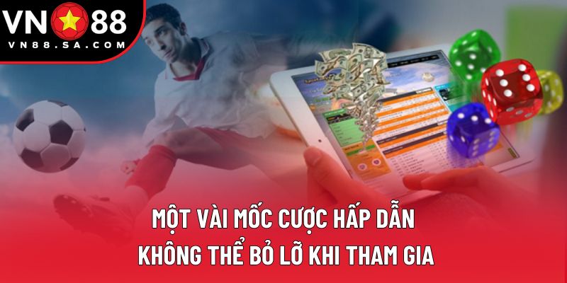 Một vài mốc cược hấp dẫn không thể bỏ lỡ khi tham gia Một vài mốc cược hấp dẫn không thể bỏ lỡ khi tham gia