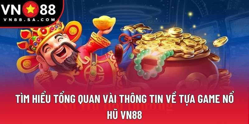 Tìm hiểu tổng quan vài thông tin về tựa game nổ hũ VN88 Tìm hiểu tổng quan vài thông tin về tựa game nổ hũ VN88
