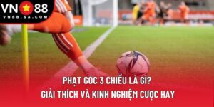 Phạt Góc 3 Chiều Là Gì? Giải Thích Và Kinh Nghiệm Cược Hay