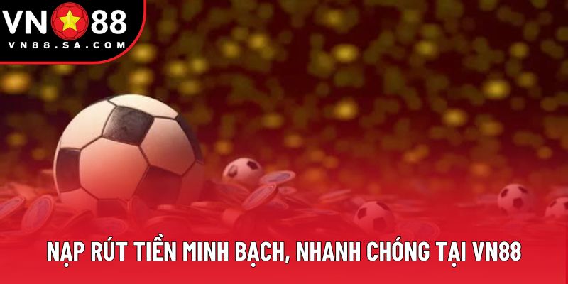 Nạp rút tiền minh bạch, nhanh chóng tại VN88 Nạp rút tiền minh bạch, nhanh chóng tại VN88