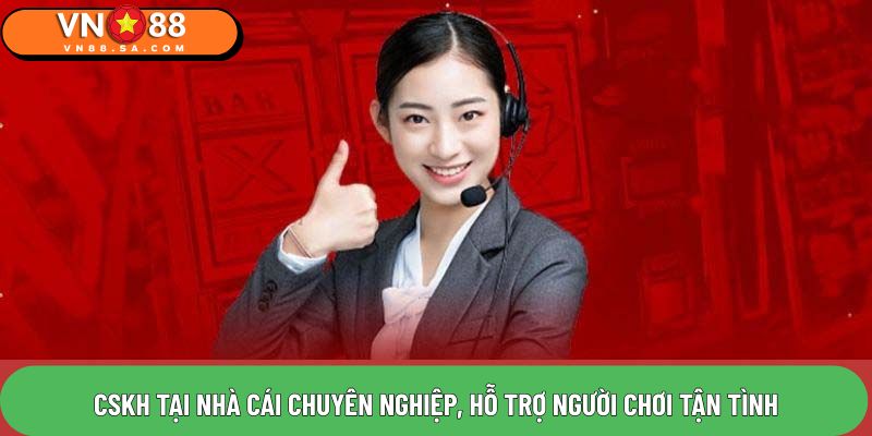 CSKH  tại nhà cái chuyên nghiệp, hỗ trợ người chơi tận tình